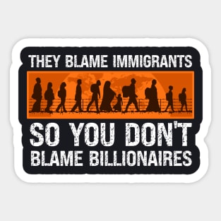 They Blame Immigrants So You Don't Blame Billionaires Sticker